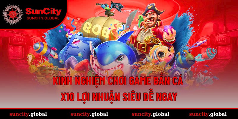 Kinh Nghiệm Chơi Game Bắn Cá X10 Lợi Nhuận Siêu Dễ Ngay 2 Kinh nghiệm chơi game bắn cá