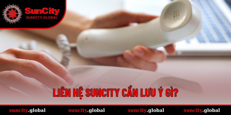 Liên Hệ Suncity Có Ngay Lời Giải Đáp Cụ Thể Từ Chuyên Viên 3 Các lưu ý trong quá trình liên hệ CSKH