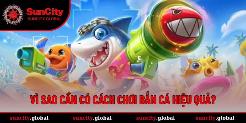 Cách Chơi Bắn Cá - Tuyệt Chiêu Săn Mồi Độc Quyền Tại Suncity 1 Lý do cần áp dụng cách chơi bắn cá